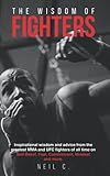 The Wisdom of Fighters: Inspirational wisdom and advice from the greatest MMA and UFC fighters of all time