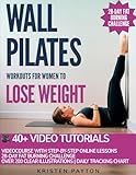 Wall Pilates Workouts for Women to Lose Weight: VIDEOCOURSE with STEP-BY-STEP ONLINE LESSONS and 28-Day Fat Burning Challenge Included! Over 200 Clear Illustrations and Daily Tracking Chart