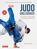Judo Unleashed!: The Ultimate Training Bible for Judoka at Every Level (Revised and Expanded Edition)