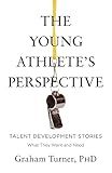The Young Athlete's Perspective: Talent Development Stories: What They Want and Need