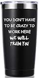 momocici You Dont Have To Be Crazy To Work Here 20 OZ Tumbler.Funny Gag Employee Boss Coworker Office Gifts.Appreciation,Friendship,Christmas,Birthday Gifts for Men Women Mug(Black)