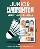 Junior Badminton: U9 - U19, Yearly Planner, Logbook, Habit Tracker and Tournament Journal