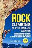 Rock Climbing for the Absolute Beginner: A Complete Guide to Bouldering, Mountaineering, Top-Rope & Trad Climbing- Includes Knot Tying Tutorials