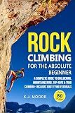 Rock Climbing for the Absolute Beginner: A Complete Guide to Bouldering, Mountaineering, Top-Rope & Trad Climbing- Includes Knot Tying Tutorials