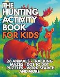 The Hunting Activity Book for Kids: A Fun Beginner's Guide to 26 Types of Game. Includes Tracking, Gear, Safety, Ethics, Mazes, Coloring, Drawing, ... Word Searches, and More For Ages 6-12