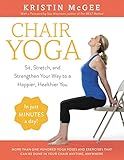 Chair Yoga: Sit, Stretch, and Strengthen Your Way to a Happier, Healthier You