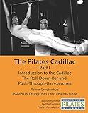 The Pilates Cadillac - Part I: Introduction to the Cadillac, The Roll-Down-Bar and Push-Through-Bar exercises (The Pilates Equipment)