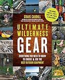 Ultimate Wilderness Gear: Everything You Need to Know to Choose and Use the Best Outdoor Equipment
