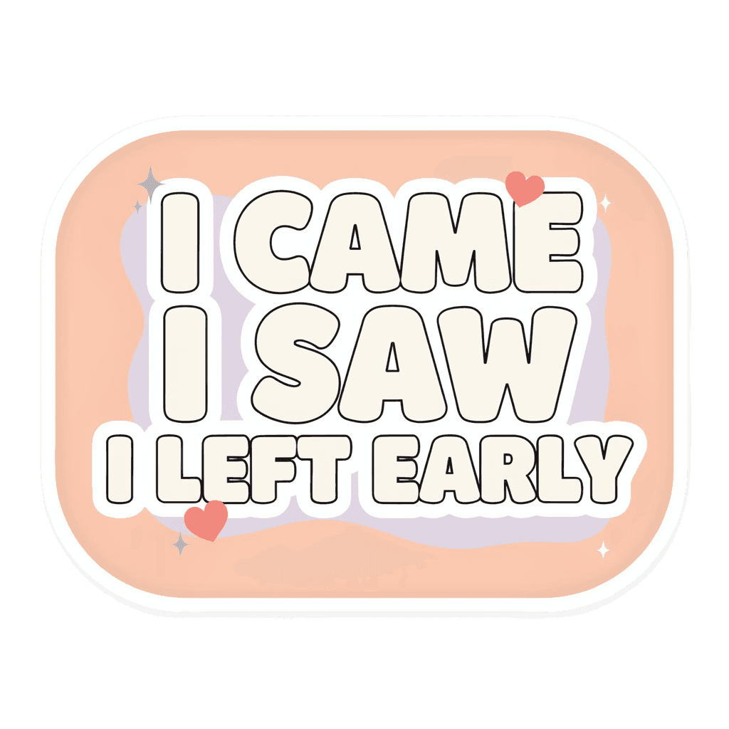 Funny I Came I Saw I Left Early Quote Sticker
